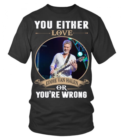 YOU EITHER LOVE EDDIE VAN HALEN OR YOU'RE WRONG