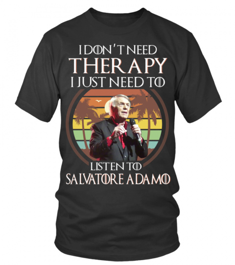 I DON'T NEED THERAPY I JUST NEED TO LISTEN TO SALVATORE ADAMO