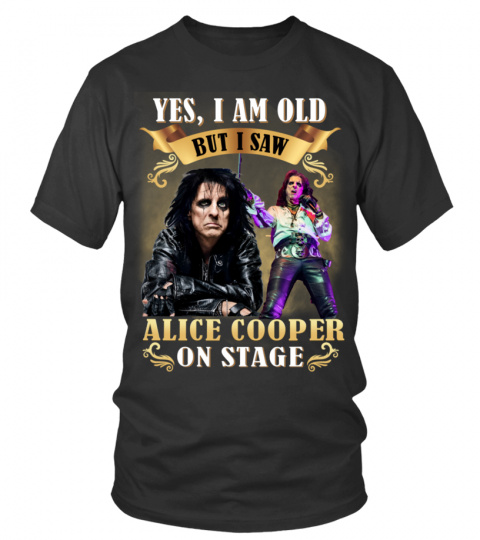 YES, I AM OLD BUT I SAW ALICE COOPER ON STAGE