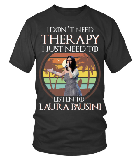 I DON'T NEED THERAPY I JUST NEED TO LISTEN TO LAURA PAUSINI