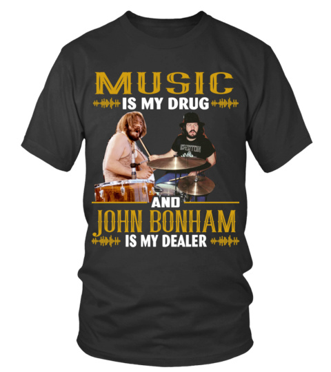 MUSIC IS MY DRUG AND JOHN BONHAM IS MY DEALER