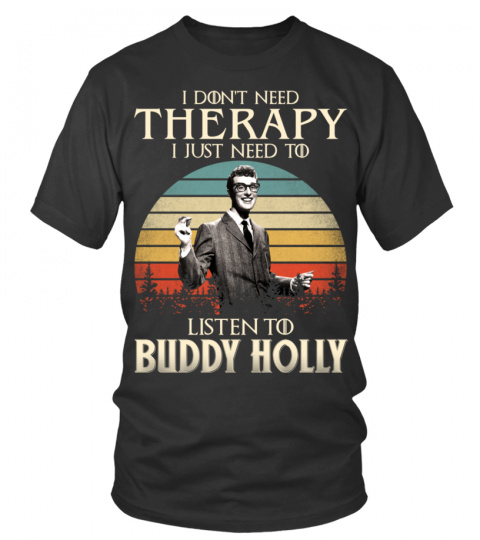 I DONT NEED THERAPY I JUST NEED TO LISTEN TO BUDDY HOLLY
