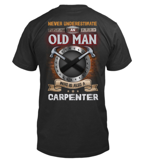 NEVER UNDERESTIMATE AN OLD MAN WHO IS ALSO A CARPENTER