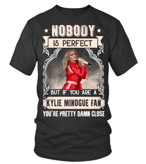 NOBODY IS PERFECT BUT IF YOU ARE A KYLIE MINOGUE FAN YOU'RE PRETTY DAMN CLOSE