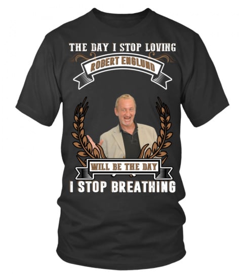 THE DAY I STOP LOVING ROBERT ENGLUND WILL BE THE DAY I STOP BRETHING