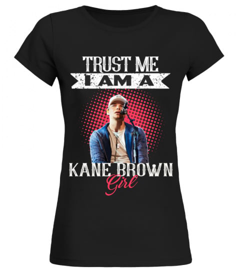 TRUST ME I AM A KANE BROWN GIRL