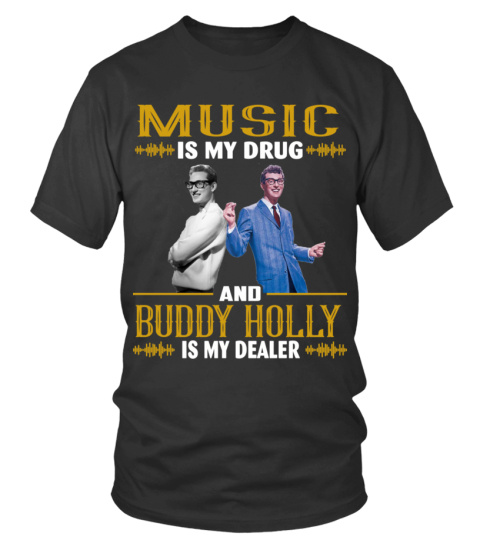MUSIC IS MY DRUG AND BUDDY HOLLY IS MY DEALER
