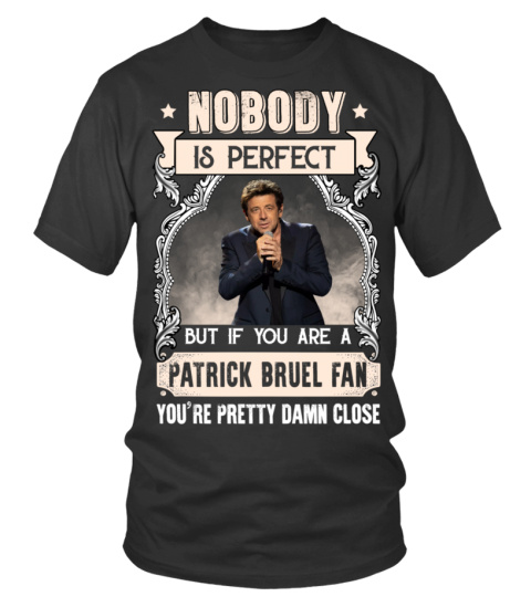 NOBODY IS PERFECT BUT IF YOU ARE A PATRICK BRUEL FAN YOU'RE PRETTY DAMN CLOSE