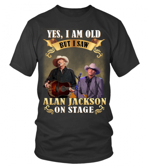 YES, I AM OLD BUT I SAW ALAN JACKSON ON STAGE
