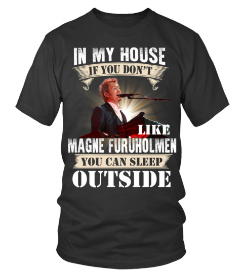 IN MY HOUSE IF YOU DON'T LIKE MAGNE FURUHOLMEN YOU CAN SLEEP OUTSIDE