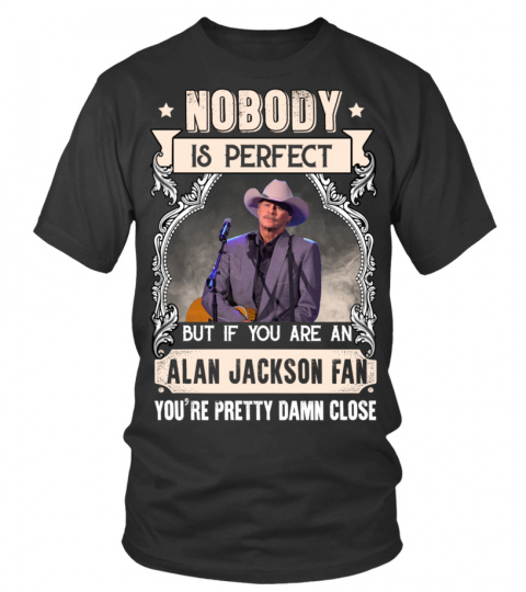 NOBODY IS PERFECT BUT IF YOU ARE AN ALAN JACKSON FAN YOU'RE PRETTY DAMN CLOSE