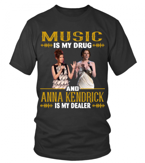 MUSIC IS MY DRUG AND ANNA KENDRICK IS MY DEALER