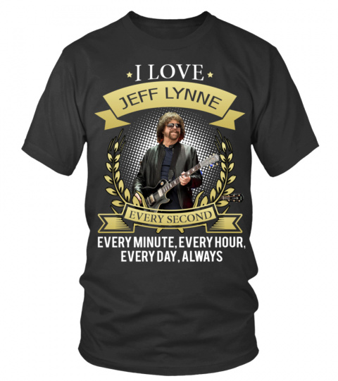 I LOVE JEFF LYNNE EVERY SECOND, EVERY MINUTE, EVERY HOUR, EVERY DAY, ALWAYS