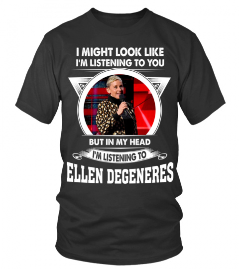 I'M LISTENING TO ELLEN DEGENERES
