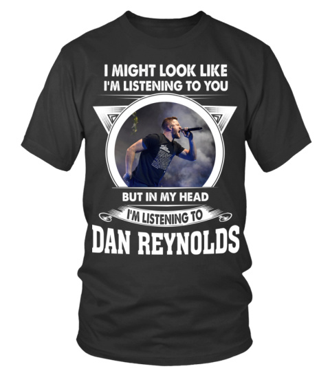 I'M LISTENING TO DAN REYNOLDS