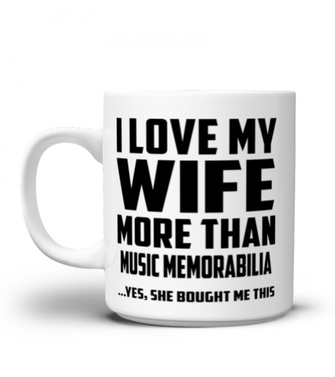 I Love My Wife More Than Music Memorabilia...Yes, She Bought Me This - Coffee Mug