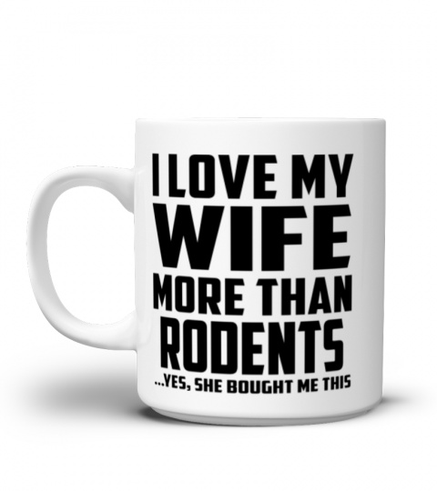 I Love My Wife More Than Rodents...Yes, She Bought Me This - Coffee Mug
