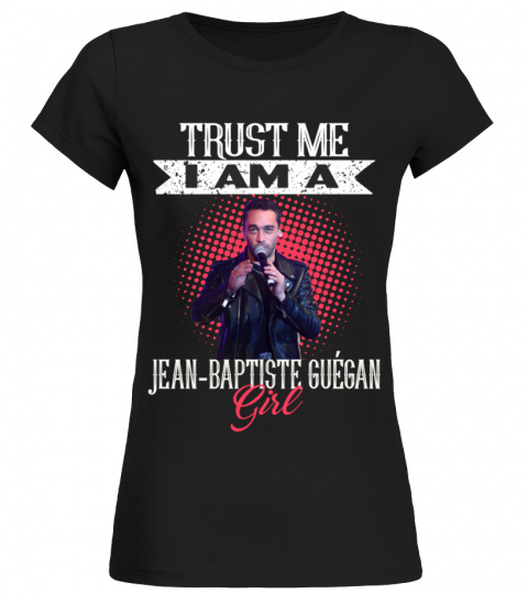 TRUST ME I AM A JEAN-BAPTISTE GUEGAN GIRL