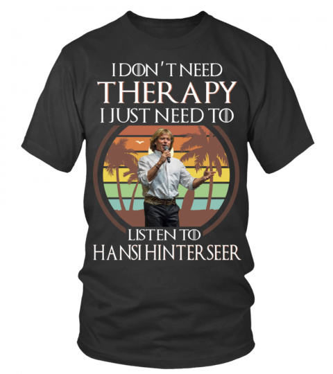 I DON'T NEED THERAPY I JUST NEED TO LISTEN TO HANSI HINTERSEER