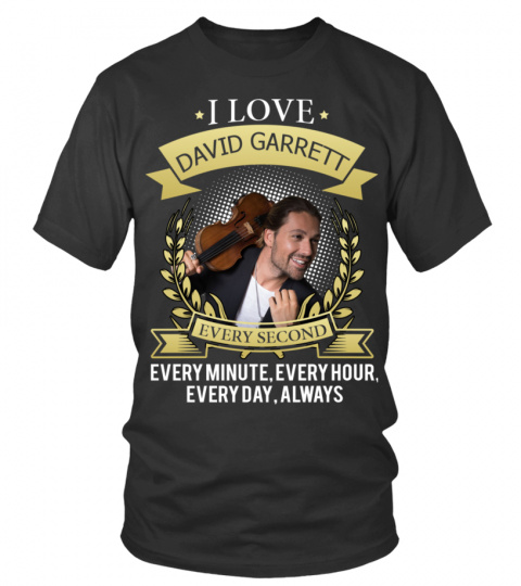I LOVE DAVID GARRETT EVERY SECOND, EVERY MINUTE, EVERY HOUR, EVERY DAY, ALWAYS