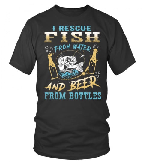 I rescue fish from water and beer from bottles