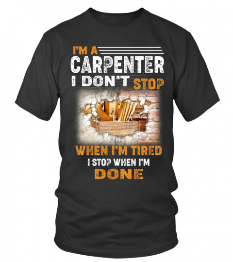 I'M A CARPENTER I DON'T STOP WHEN I'M TIRED I STOP WHEN I'M DONE