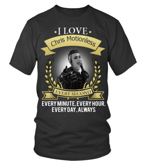 I LOVE CHRIS MOTIONLESS EVERY SECOND, EVERY MINUTE, EVERY HOUR, EVERY DAY, ALWAYS
