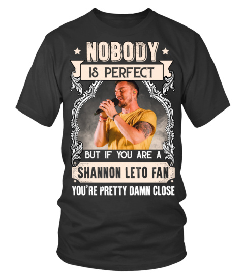 NOBODY IS PERFECT BUT IF YOU ARE A SHANNON LETO FAN YOU'RE PRETTY DAMN CLOSE