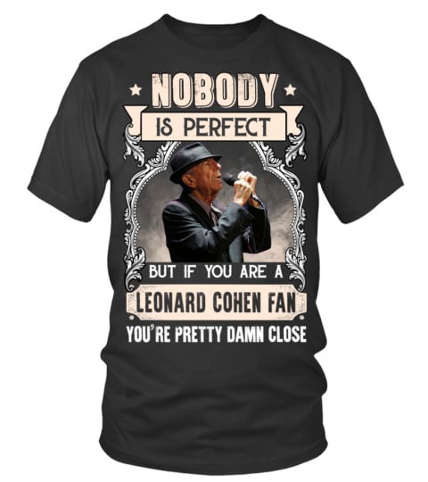 NOBODY IS PERFECT BUT IF YOU ARE A LEONARD COHEN FAN YOU'RE PRETTY DAMN CLOSE