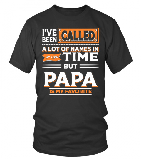 I'VE BEEN CALLED A LOT OF NAMES IN MY LIFE TIME BUT PAPA IS MY FAVORITE