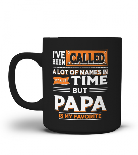 I'VE BEEN CALLED A LOT OF NAMES IN MY LIFE TIME BUT PAPA IS MY FAVORITE