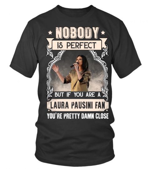 NOBODY IS PERFECT BUT IF YOU ARE A LAURA PAUSINI FAN YOU'RE PRETTY DAMN CLOSE