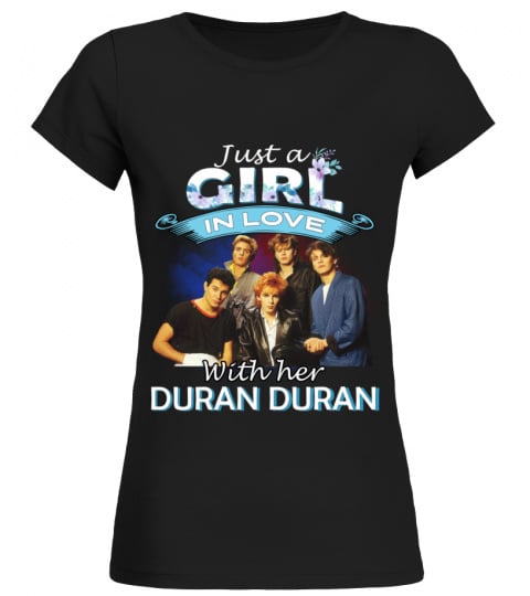 JUST A GIRL IN LOVE WITH HER DURAN DURAN