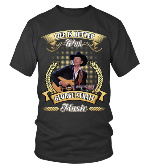 LIFE IS BETTER WITH GEORGE STRAIT MUSIC