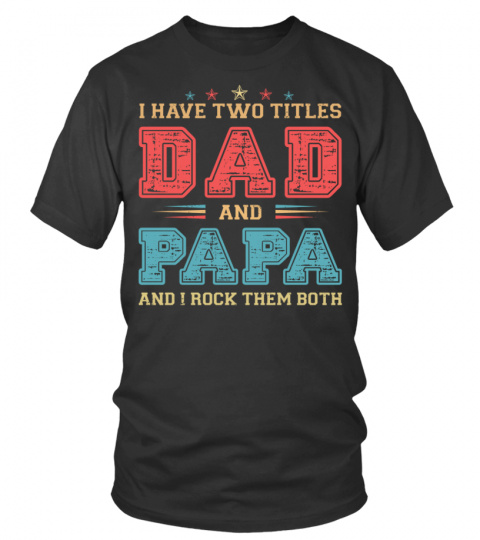 A Have Two Titles Dad And Papa And I Rock Them Both