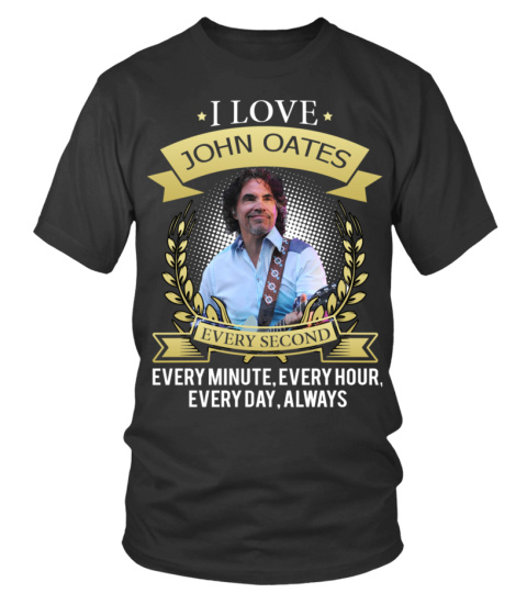 I LOVE JOHN OATES EVERY SECOND, EVERY MINUTE, EVERY HOUR, EVERY DAY, ALWAYS