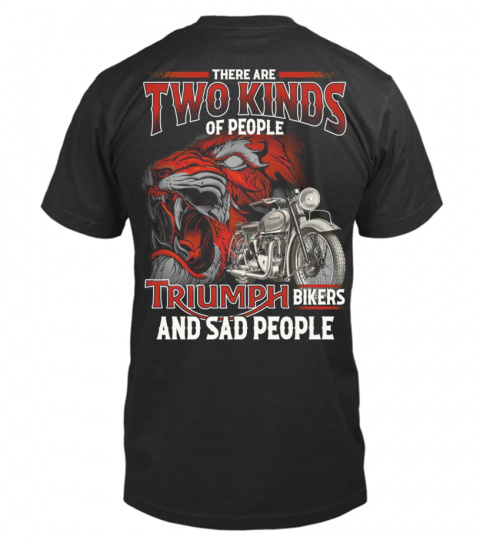 THERE ARE TWO KINS OF PEOPLE TRIUMPH BIKERS AND SAD PEOPLE T SHIRT