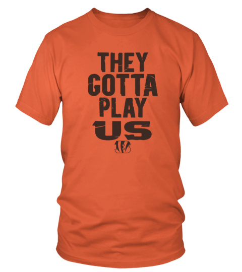 Bengals They Gotta Play Us T Shirt