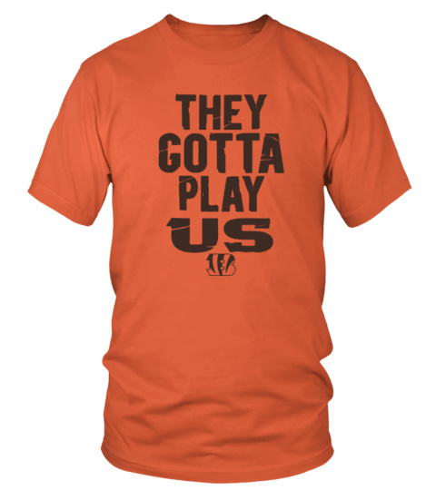 The Bengals They Gotta Play Us Shirt