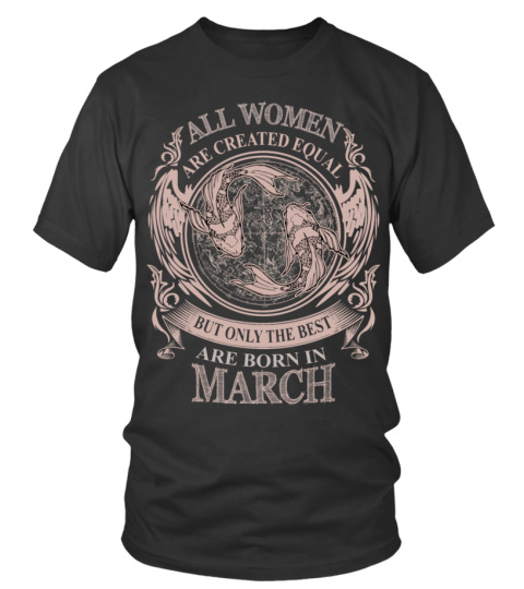 All Women Are Created Equal But Only The Best Are Born In March Pisces Zodiac Birthday Shirts
