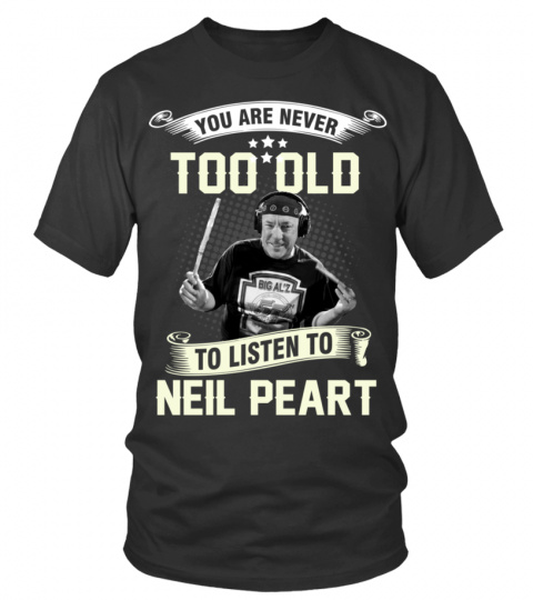 YOU ARE NEVER TOO OLD TO LISTEN TO NEIL PEART