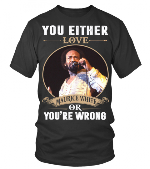 YOU EITHER LOVE MAURICE WHITE OR YOU'RE WRONG