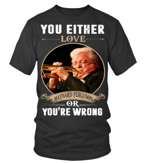 YOU EITHER LOVE MAYNARD FERGUSON OR YOU'RE WRONG