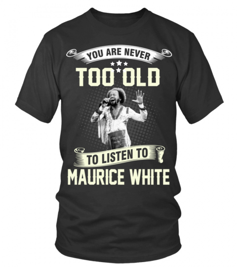 YOU ARE NEVER TOO OLD TO LISTEN TO MAURICE WHITE