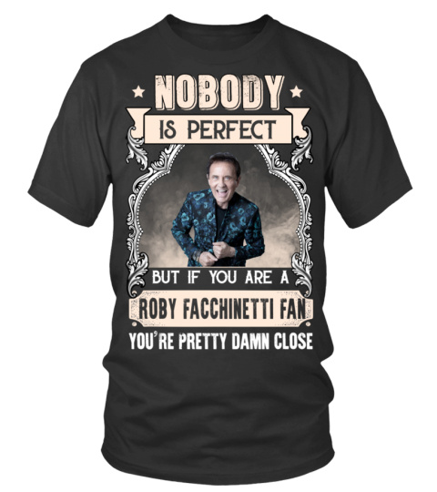 NOBODY IS PERFECT BUT IF YOU ARE A ROBY FACCHINETTI FAN YOU'RE PRETTY DAMN CLOSE