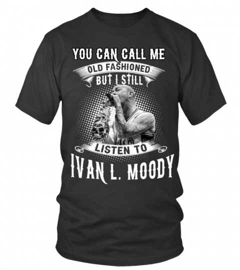 I STILL LISTEN TO IVAN L. MOODY