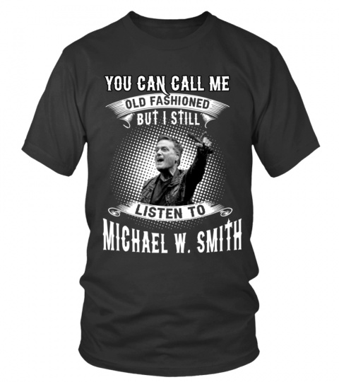 I STILL LISTEN TO MICHAEL W. SMITH