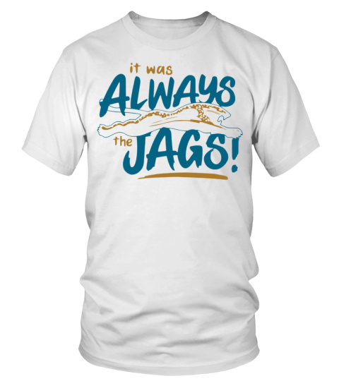 It Was Always The Jags T-Shirt