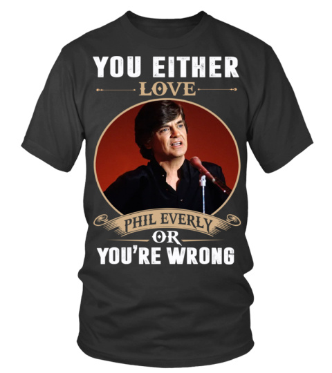 YOU EITHER LOVE PHIL EVERLY OR YOU'RE WRONG