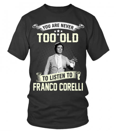 YOU ARE NEVER TOO OLD TO LISTEN TO FRANCO CORELLI